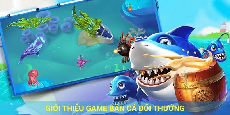 Giới thiệu game bắn cá đổi thưởng.
