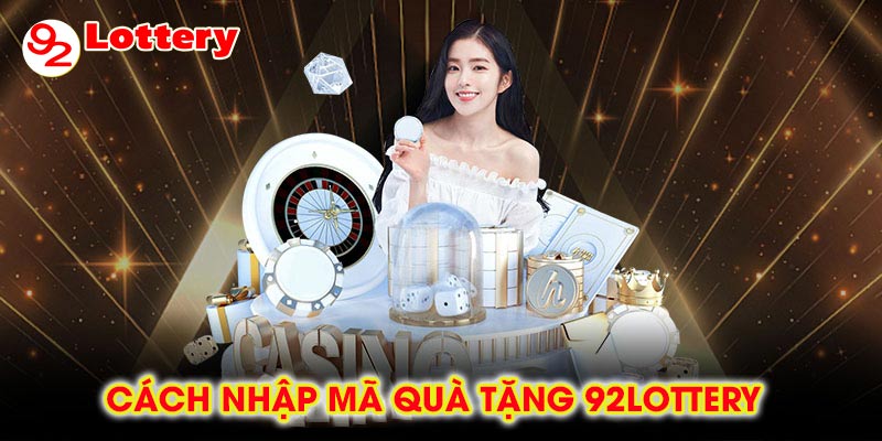 Cách nhập Mã quà tặng 92lottery